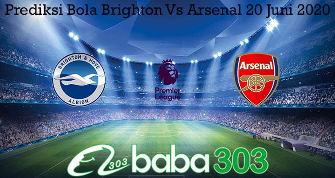 Prediksi Bola Brighton Vs Arsenal 20 Juni 2020