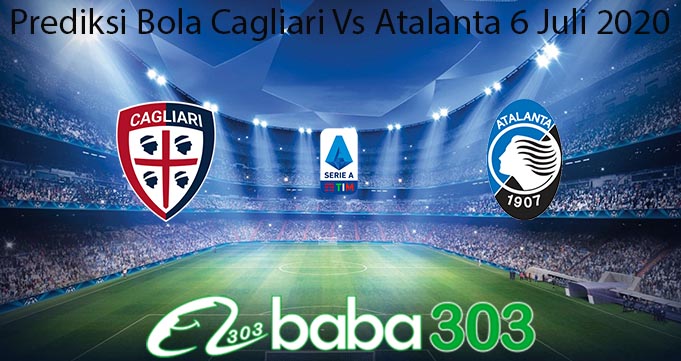 Prediksi Bola Cagliari Vs Atalanta 6 Juli 2020