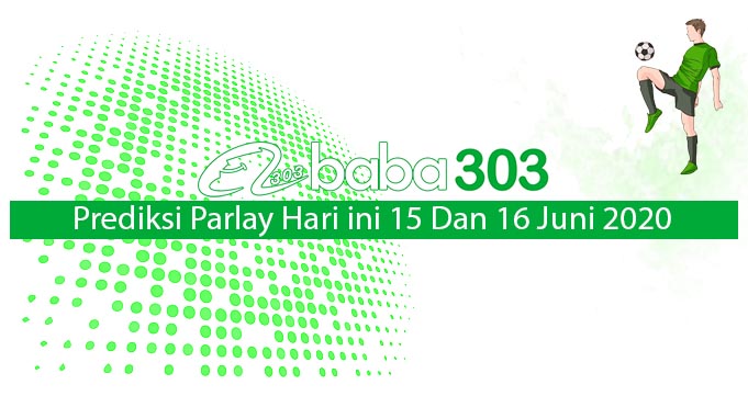 Prediksi Parlay Hari Ini 15 Dan 16 Juni 2020