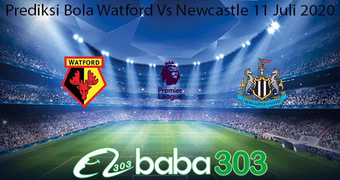 Prediksi Bola Watford Vs Newcastle 11 Juli 2020