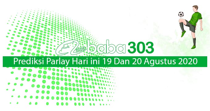 Prediksi Parlay Hari Ini 19 Dan 20 Agustus 2020