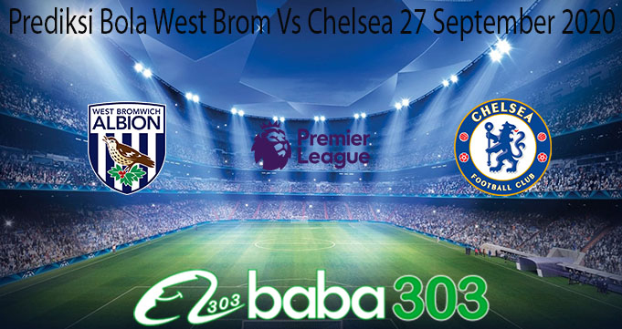 Prediksi Bola West Brom Vs Chelsea 27 September 2020