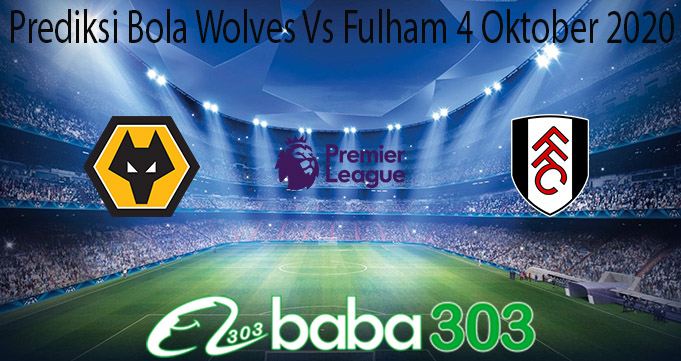 Prediksi Bola Wolves Vs Fulham 4 Oktober 2020