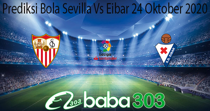 Prediksi Bola Sevilla Vs Eibar 24 Oktober 2020