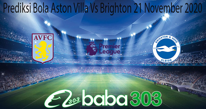 Prediksi Bola Aston Villa Vs Brighton 21 November 2020