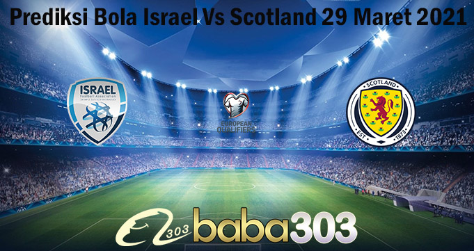 Prediksi Bola Israel Vs Scotland 29 Maret 2021