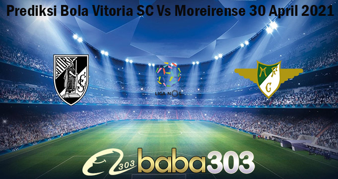 Prediksi Bola Vitoria SC Vs Moreirense 30 April 2021