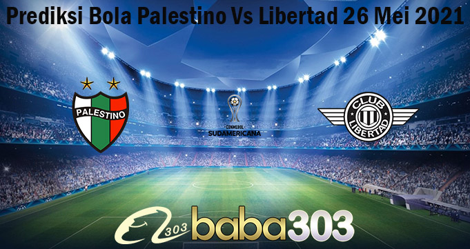 Prediksi Bola Palestino Vs Libertad 26 Mei 2021