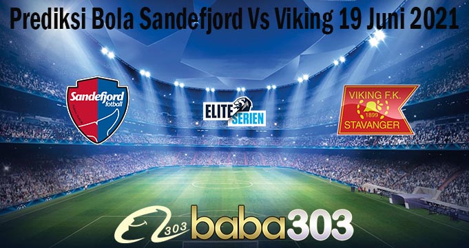 Prediksi Bola Sandefjord Vs Viking 19 Juni 2021