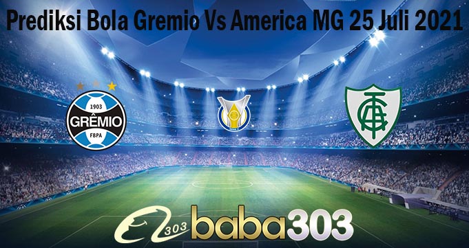 Prediksi Bola Gremio Vs America MG 25 Juli 2021