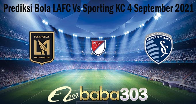 Prediksi Bola LAFC Vs Sporting KC 4 September 2021