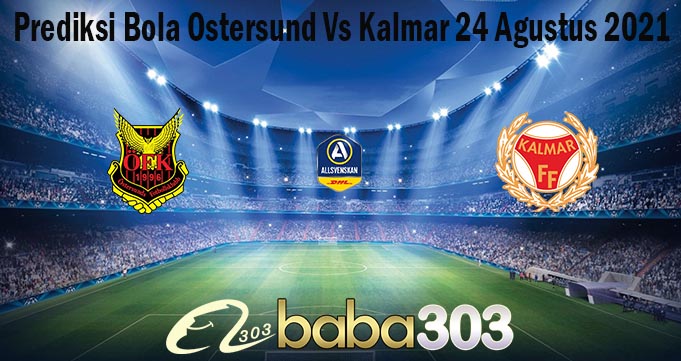 Prediksi Bola Ostersund Vs Kalmar 24 Agustus 2021