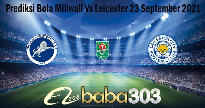 Prediksi Bola Millwall Vs Leicester 23 September 2021