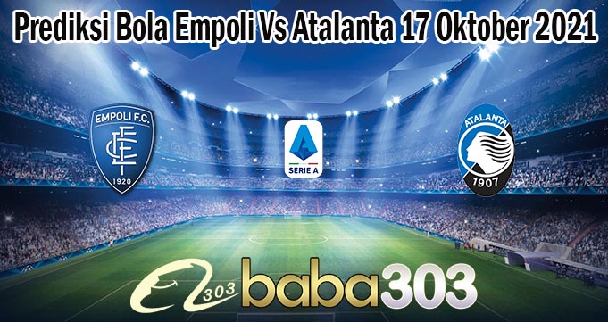 Prediksi Bola Empoli Vs Atalanta 17 Oktober 2021