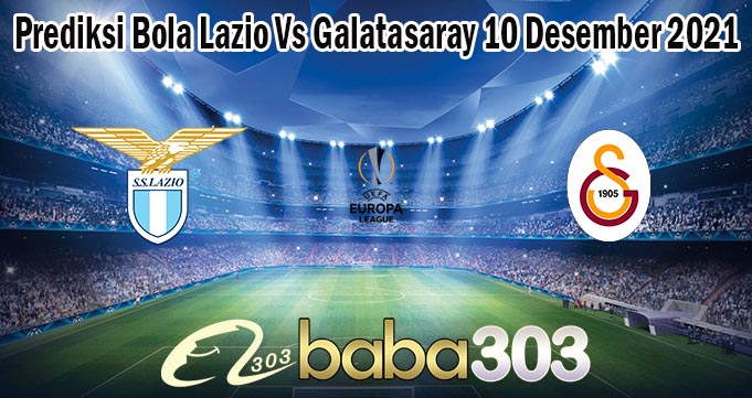 Prediksi Bola Lazio Vs Galatasaray 10 Desember 2021