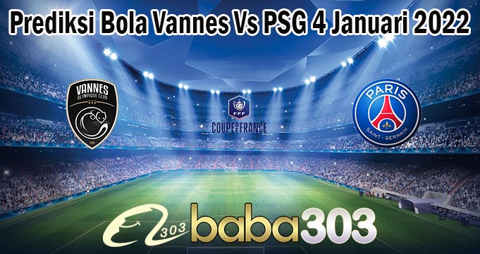 Prediksi Bola Vannes Vs PSG 4 Januari 2022