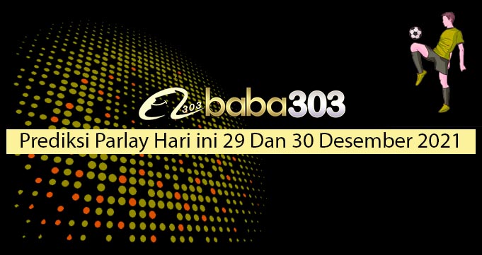 Prediksi Parlay Hari Ini 29 Dan 30 Desember 2021