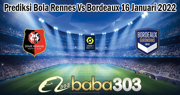 Prediksi Bola Rennes Vs Bordeaux 16 Januari 2022