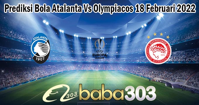 Prediksi Bola Atalanta Vs Olympiacos 18 Februari 2022