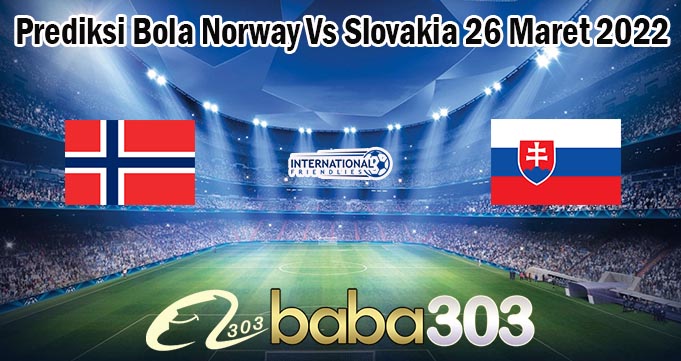 Prediksi Bola Norway Vs Slovakia 26 Maret 2022