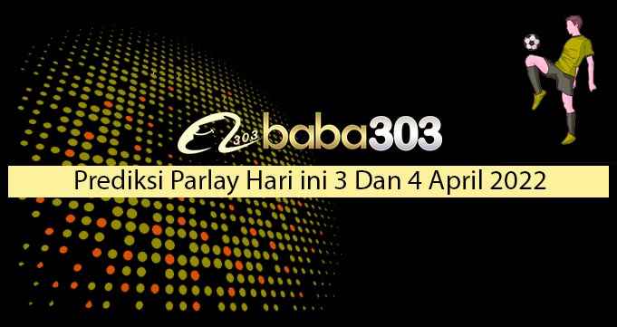 Prediksi Parlay Hari Ini 3 Dan 4 April 2022