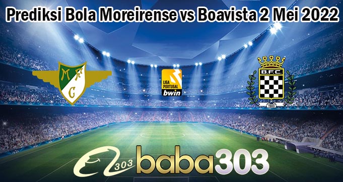 Prediksi Bola Moreirense vs Boavista 2 Mei 2022