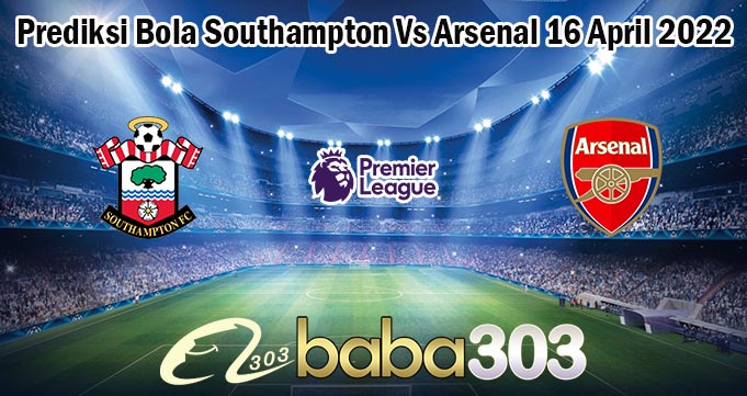 Prediksi Bola Southampton Vs Arsenal 16 April 2022