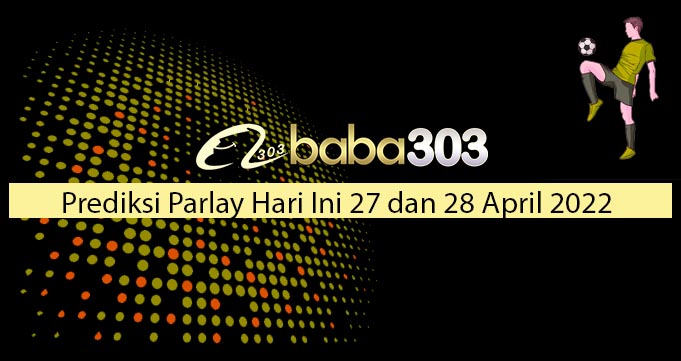 Prediksi Parlay Hari Ini 27 dan 28 April 2022