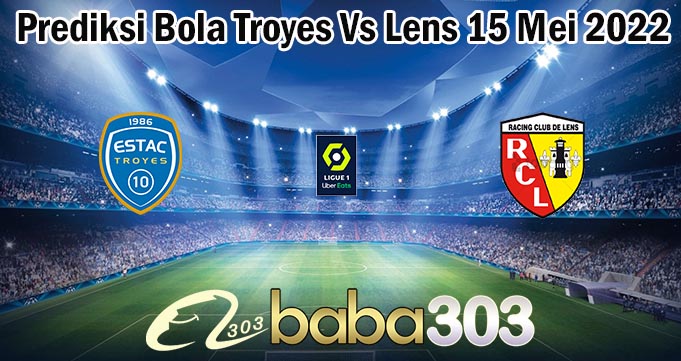 Prediksi Bola Troyes Vs Lens 15 Mei 2022