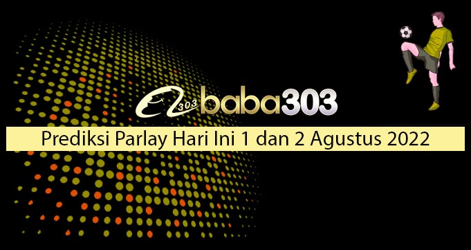 Prediksi Parlay Hari Ini 1 Dan 2 Agustus 2022