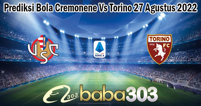 Prediksi Bola Cremonene Vs Torino 27 Agustus 2022