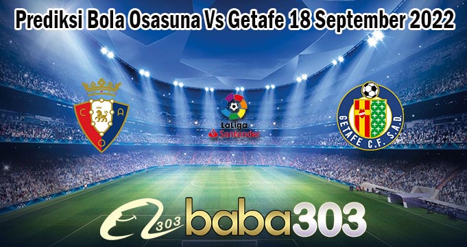 Prediksi Bola Osasuna Vs Getafe 18 September 2022