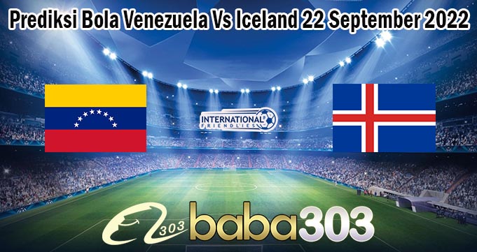 Prediksi Bola Venezuela Vs Iceland 22 September 2022