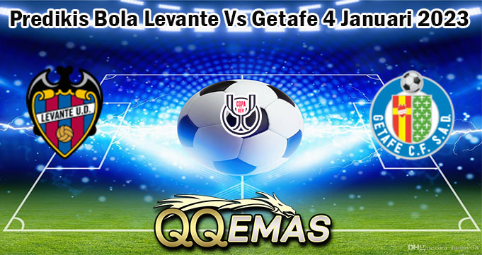 Predikis Bola Levante Vs Getafe 4 Januari 2023