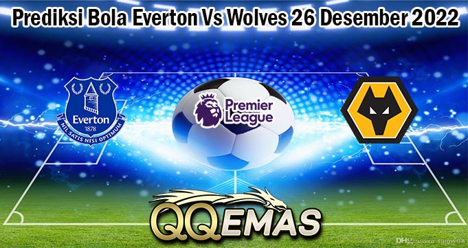 Prediksi Bola Everton Vs Wolves 26 Desember 2022