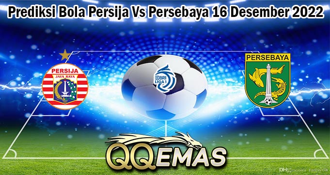 Prediksi Bola Persija Vs Persebaya 16 Desember 2022