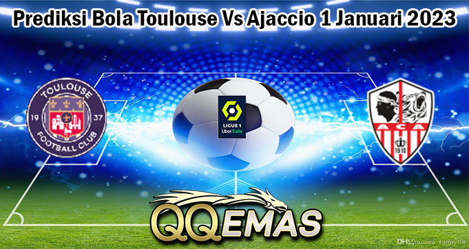 Prediksi Bola Toulouse Vs Ajaccio 1 Januari 2023