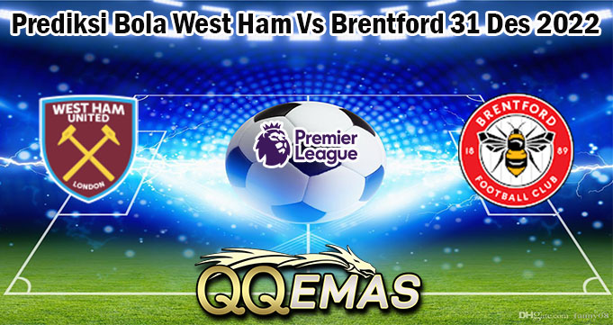 Prediksi Bola West Ham Vs Brentford 31 Des 2022