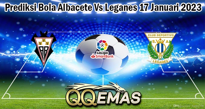 Prediksi Bola Albacete Vs Leganes 17 Januari 2023