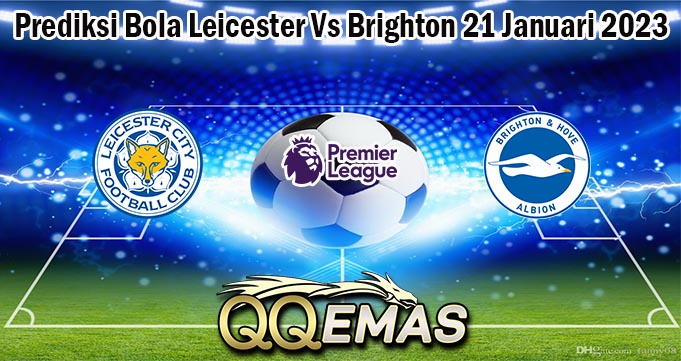 Prediksi Bola Leicester Vs Brighton 21 Januari 2023