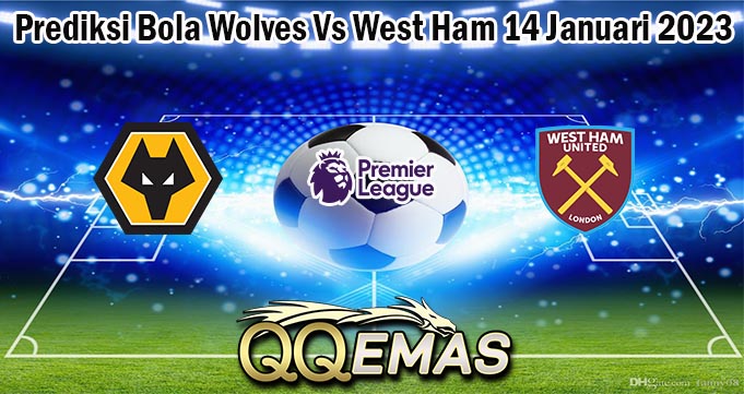 Prediksi Bola Wolves Vs West Ham 14 Januari 2023