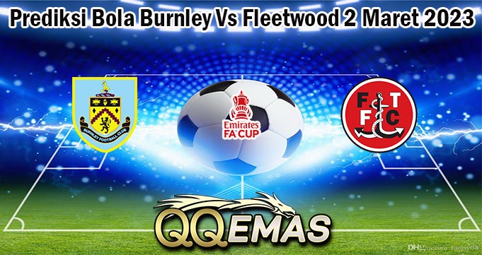 Prediksi Bola Burnley Vs Fleetwood 2 Maret 2023