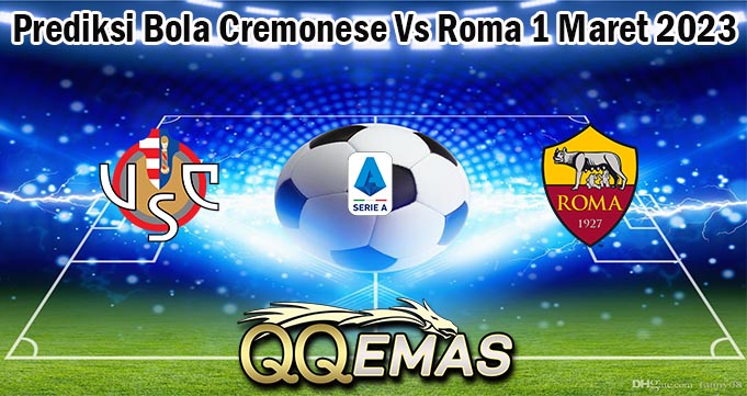 Prediksi Bola Cremonese Vs Roma 1 Maret 2023