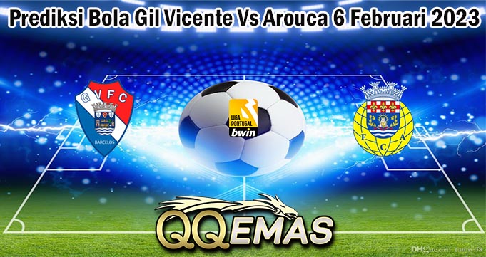 Prediksi Bola Gil Vicente Vs Arouca 6 Februari 2023