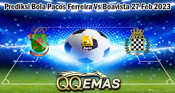 Prediksi Bola Pacos Ferreira Vs Boavista 27 Feb 2023