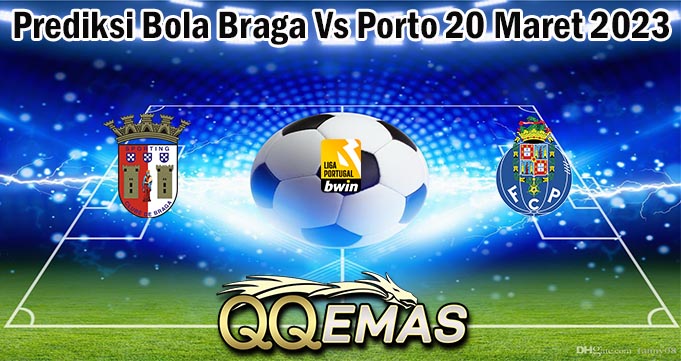 Prediksi Bola Braga Vs Porto 20 Maret 2023