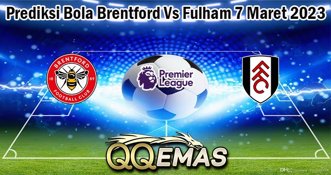 Prediksi Bola Brentford Vs Fulham 7 Maret 2023