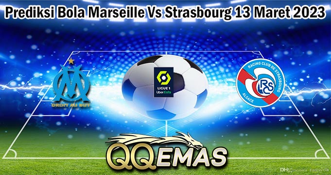 Prediksi Bola Marseille Vs Strasbourg 13 Maret 2023