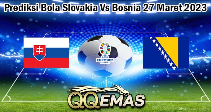 Prediksi Bola Slovakia Vs Bosnia 27 Maret 2023