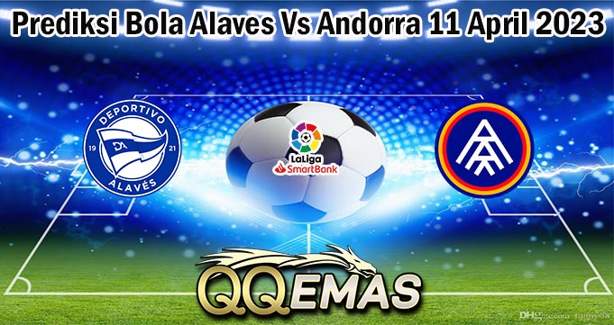 Prediksi Bola Alaves Vs Andorra 11 April 2023